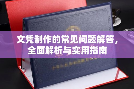 大厂文凭制作的常见问题解答，全面解析与实用指南