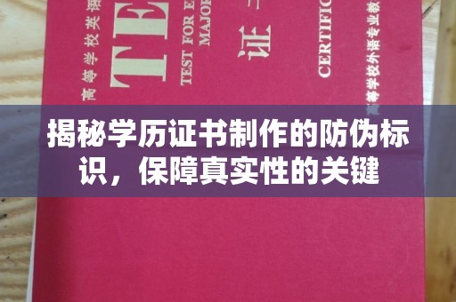 大厂揭秘学历证书制作的防伪标识，保障真实性的关键