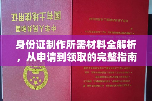 大厂身份证制作所需材料全解析，从申请到领取的完整指南