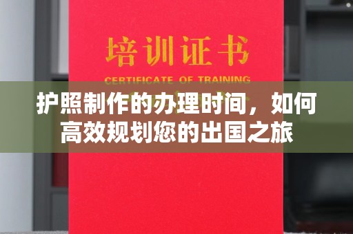 大厂护照制作的办理时间，如何高效规划您的出国之旅