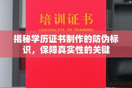 大厂揭秘学历证书制作的防伪标识，保障真实性的关键