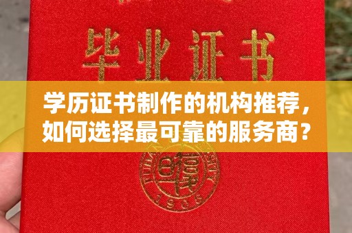 大厂学历证书制作的机构推荐，如何选择最可靠的服务商？