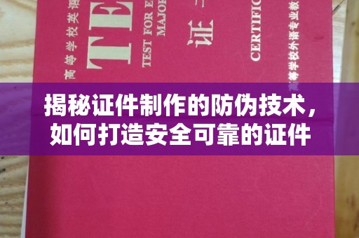 大厂揭秘证件制作的防伪技术，如何打造安全可靠的证件