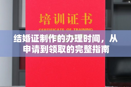 大厂结婚证制作的办理时间，从申请到领取的完整指南