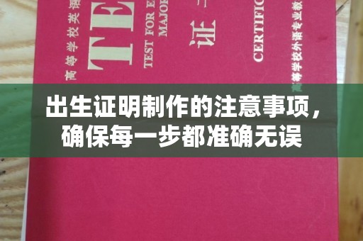 大厂出生证明制作的注意事项，确保每一步都准确无误