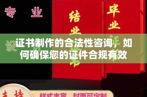 大厂证书制作的合法性咨询，如何确保您的证件合规有效