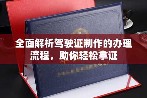 大厂全面解析驾驶证制作的办理流程，助你轻松拿证