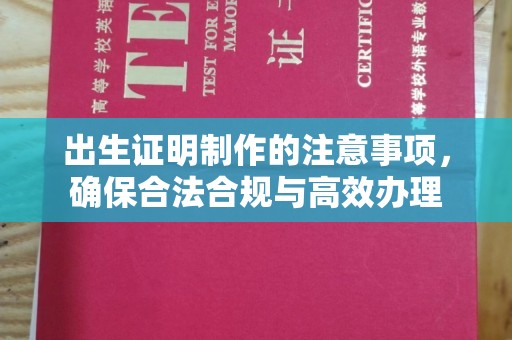 大厂出生证明制作的注意事项，确保合法合规与高效办理