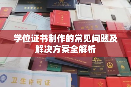大厂学位证书制作的常见问题及解决方案全解析